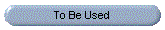 To Be Used
